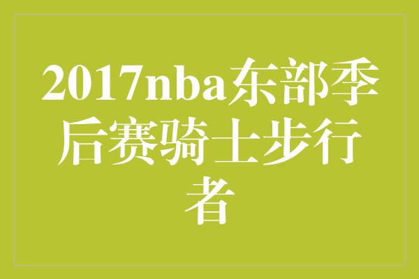 卫冕冠军！激烈对决！2017 NBA东部季后赛 骑士VS步行者