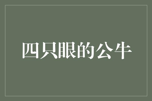 象征！四只眼的公牛，展示睿智与力量