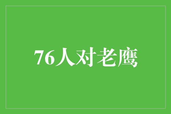 不仅仅是一场比赛！手牵手，76人对老鹰，携手共创篮球辉煌