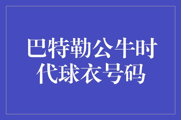 巴特勒公牛时代球衣号码