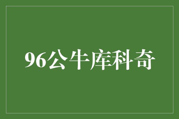 库科奇！96公牛库科奇 传奇般的篮球时刻