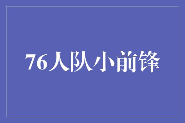 意识！76人队小前锋 勇往直前的篮球天才