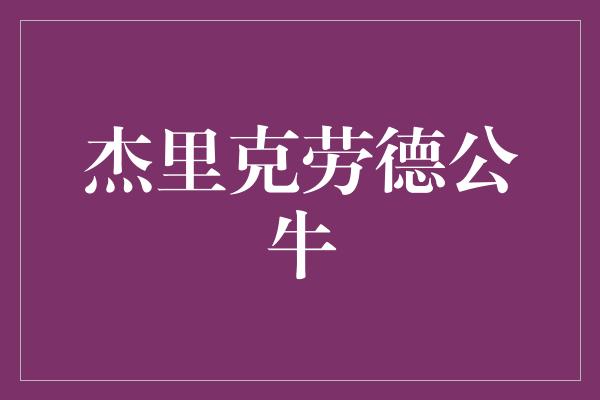 无与伦比！杰里克劳德公牛 传奇的勇士之路