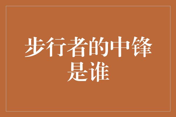 步行者！探寻步行者的中锋之谜