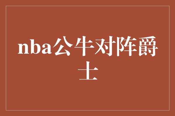 nba公牛对阵爵士