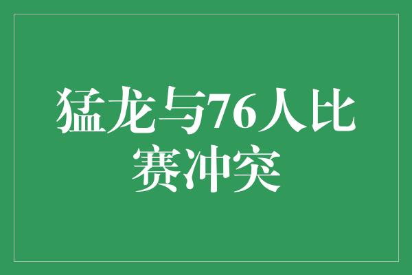 猛龙与76人比赛冲突