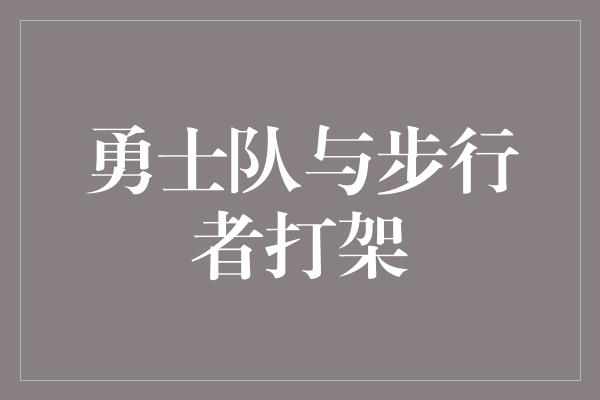 勇士队与步行者打架