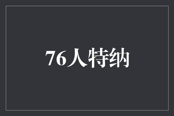 特纳！探索76人特纳 篮球天才的成长之路