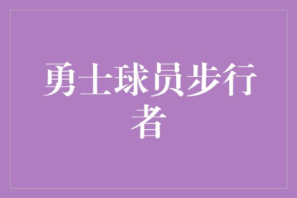 改进！勇士球员步行者 迈向破茧成蝶的征程