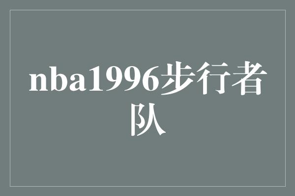 公牛队！重返辉煌！NBA 1996年步行者队的传奇之路