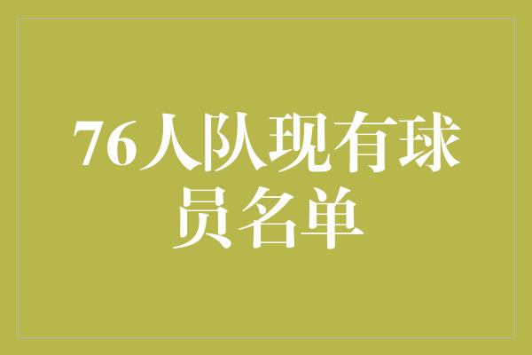 潜力！76人队现有球员名单 壮大阵容，冲击总冠军！