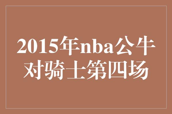 2015年nba公牛对骑士第四场