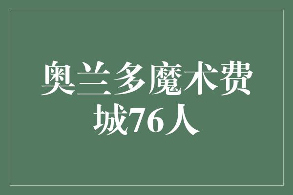 奥兰多魔术费城76人