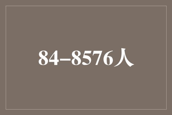 人都！共同创造美好未来——84-8576人的奋斗故事