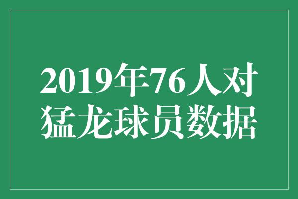 2019年76人对猛龙球员数据