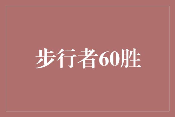 不屈不挠！步行者60胜 勇往直前，超越极限