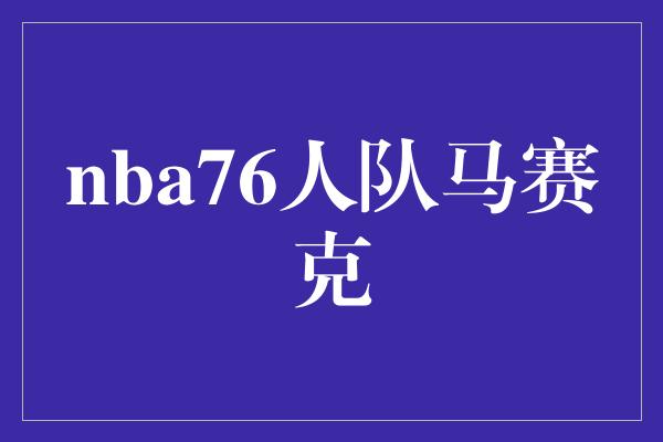 焕发！76人队马赛克 重整旗鼓，焕发活力