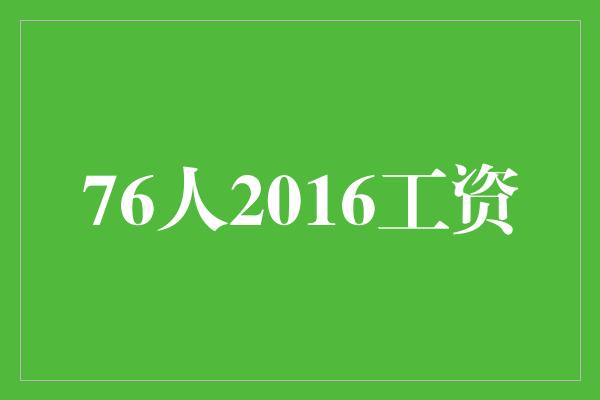 76人2016工资