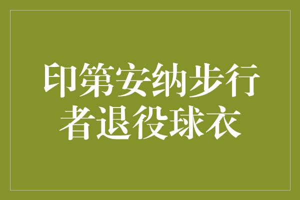 付出！印第安纳步行者退役球衣 永恒荣耀的见证