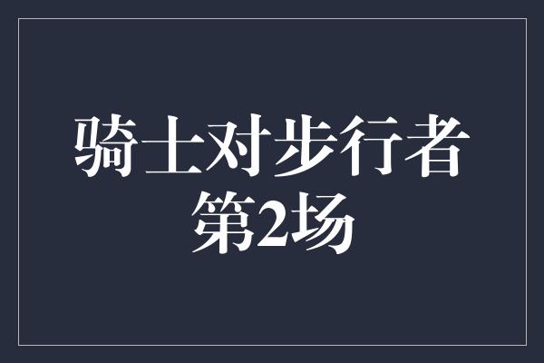 骑士对步行者第2场