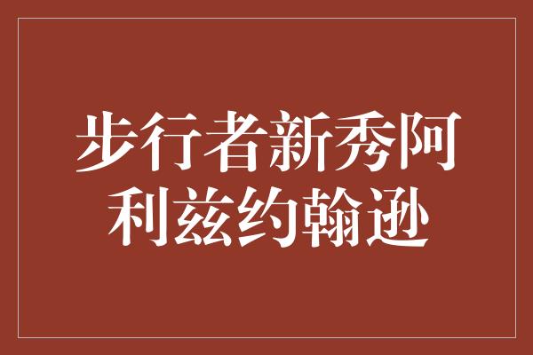 潜力！步行者新秀阿利兹约翰逊 砥砺前行，勇攀高峰