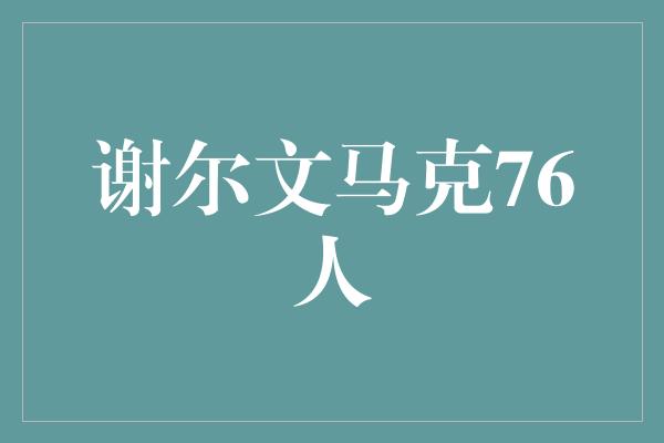 舞台！谢尔文马克76人，点燃梦想舞台