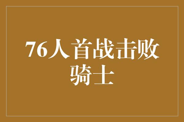 76人首战击败骑士