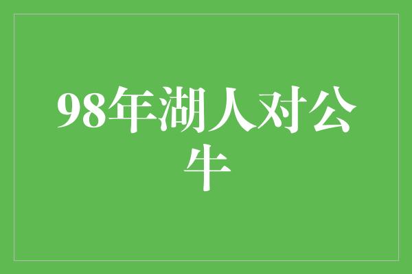 公牛队！传奇对决 回顾1998年湖人对公牛的较量