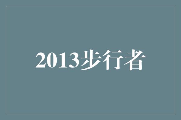 的人！2013步行者 勇往直前，永不放弃的精神