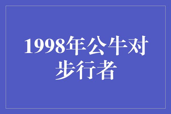 公牛队！永不磨灭的传奇——1998年公牛对步行者之战