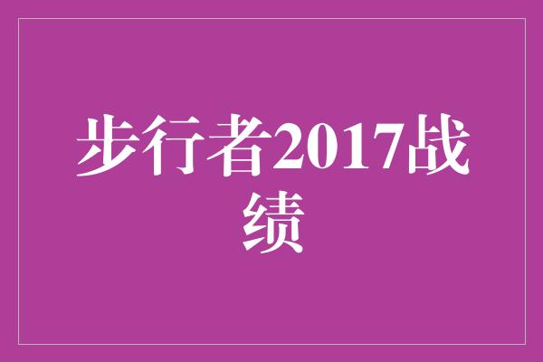 潜力！步行者2017战绩 迈向辉煌的征程