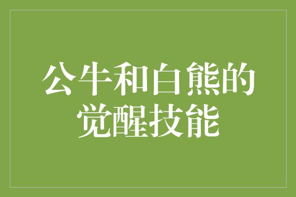 公牛和白熊的觉醒技能