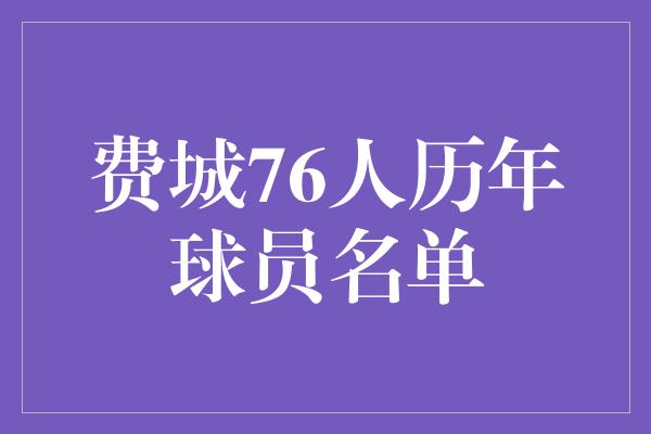 费城76人历年球员名单