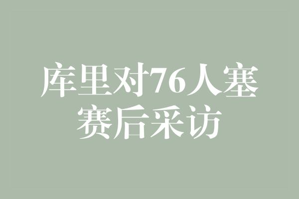 库里对76人塞赛后采访