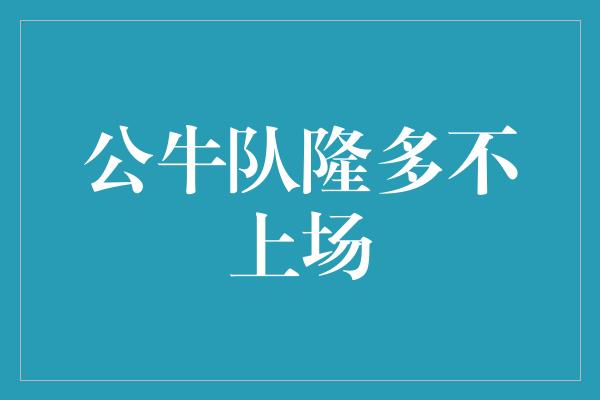 公牛队！隆多不上场，公牛队勇往直前