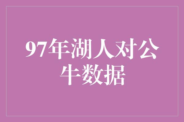 公牛队！究竟是谁的时代？回顾1997年湖人对公牛的较量