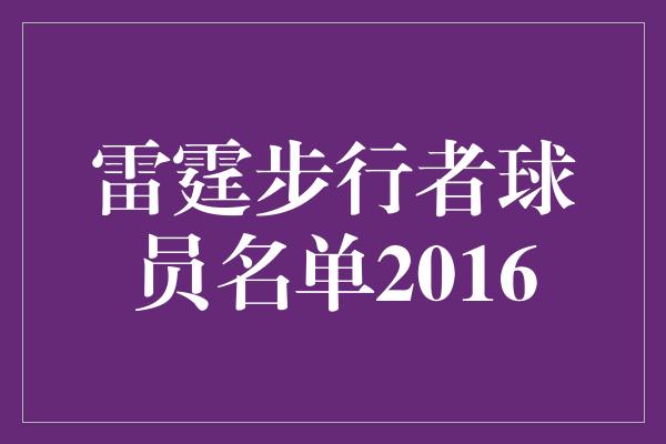 球员！激情碰撞！2016雷霆步行者球员名单揭秘