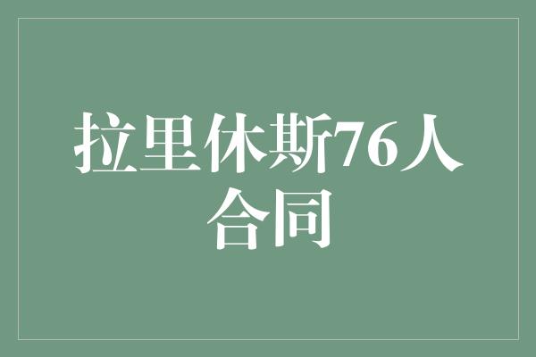 情感！重返巅峰！拉里休斯重返76人，签下梦幻合同！