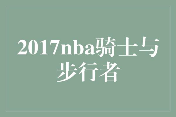 2017nba骑士与步行者